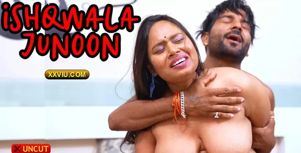 Ishqwala Junoon (2025) Aashi Hindi Uncut Hot Short Film